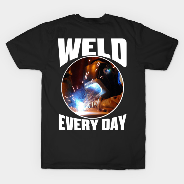 Weld Every Day, Welding, Welder by Tee-hub